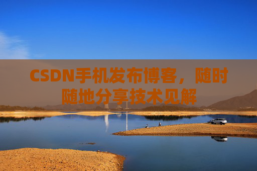 CSDN手机发布博客,随时随地分享技术见解